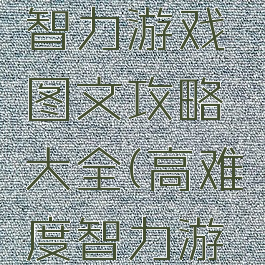 史上最难智力游戏图文攻略大全(高难度智力游戏)