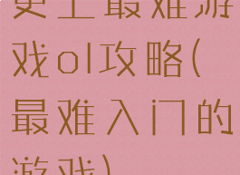 史上最难游戏ol攻略(最难入门的游戏)