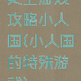 史上游戏攻略小人国(小人国的特殊游戏)