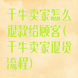 千牛卖家怎么退款给顾客(千牛卖家退货流程)