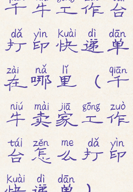 千牛工作台打印快递单在哪里(千牛卖家工作台怎么打印快递单)