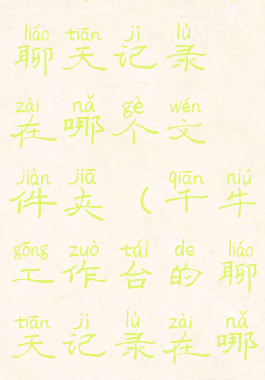 千牛工作台聊天记录在哪个文件夹(千牛工作台的聊天记录在哪里)