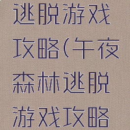 午夜森林逃脱游戏攻略(午夜森林逃脱游戏攻略图文)