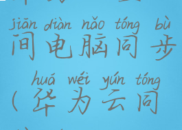 华为云空间电脑同步(华为云同步盘)