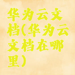 华为云文档(华为云文档在哪里)
