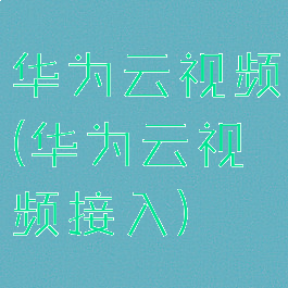 华为云视频(华为云视频接入)