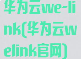 华为云we-link(华为云welink官网)