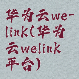 华为云we-link(华为云welink平台)