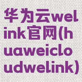 华为云welink官网(huaweicloudwelink)