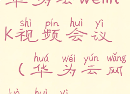 华为云welink视频会议(华为云网络会议)