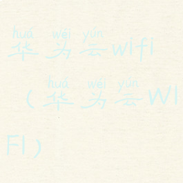 华为云wifi(华为云WIFI)