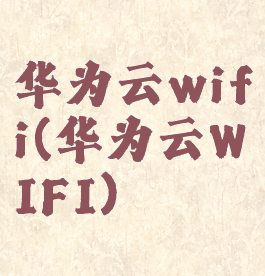 华为云wifi(华为云WIFI)