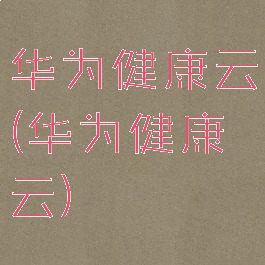 华为健康云(华为健康云)