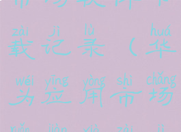 华为应用市场软件下载记录(华为应用市场软件下载记录在哪)