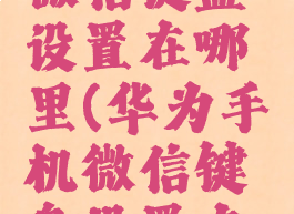 华为手机微信键盘设置在哪里(华为手机微信键盘设置在哪里设置)