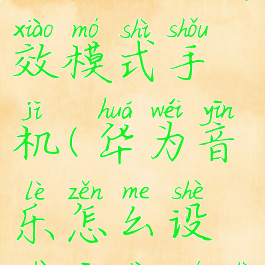 华为音乐怎么设置音效模式手机(华为音乐怎么设置音效模式手机铃声)