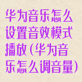 华为音乐怎么设置音效模式播放(华为音乐怎么调音量)