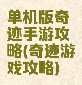 单机版奇迹手游攻略(奇迹游戏攻略)