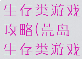 单机版荒岛生存类游戏攻略(荒岛生存类游戏大全)