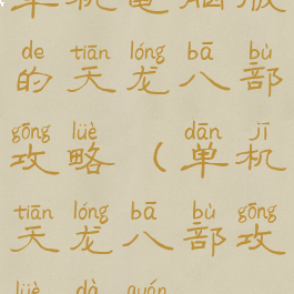 单机电脑版的天龙八部攻略(单机天龙八部攻略大全)