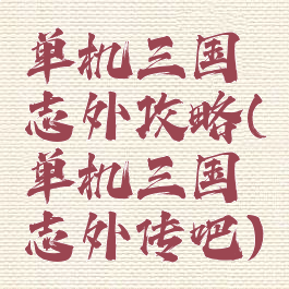 单机三国志外攻略(单机三国志外传吧)