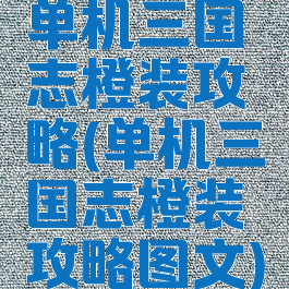 单机三国志橙装攻略(单机三国志橙装攻略图文)