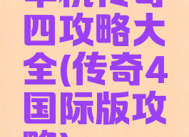 单机传奇四攻略大全(传奇4国际版攻略)
