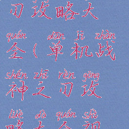 单机战神之刃攻略大全(单机战神之刃攻略大全视频)