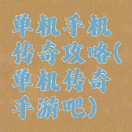 单机手机传奇攻略(单机传奇手游吧)