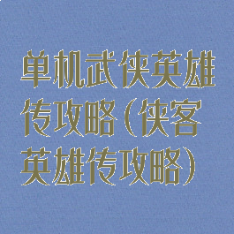 单机武侠英雄传攻略(侠客英雄传攻略)