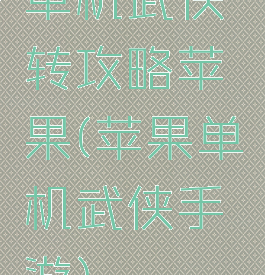 单机武侠转攻略苹果(苹果单机武侠手游)