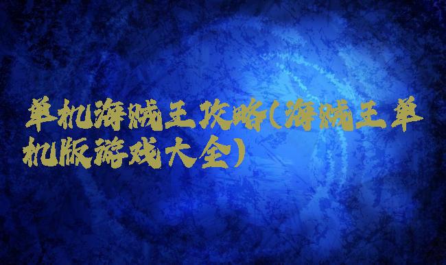 单机海贼王攻略(海贼王单机版游戏大全)