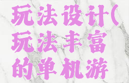 单机游戏玩法设计(玩法丰富的单机游戏)