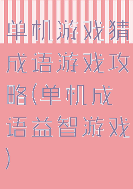 单机游戏猜成语游戏攻略(单机成语益智游戏)