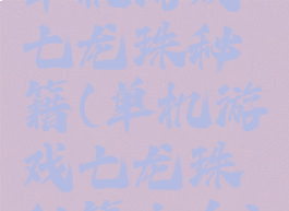 单机游戏七龙珠秘籍(单机游戏七龙珠秘籍大全)