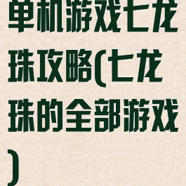 单机游戏七龙珠攻略(七龙珠的全部游戏)