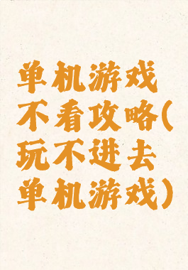 单机游戏不看攻略(玩不进去单机游戏)