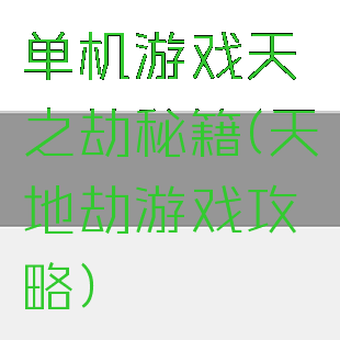 单机游戏天之劫秘籍(天地劫游戏攻略)