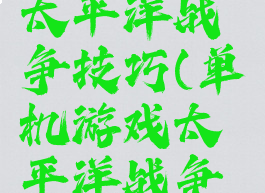 单机游戏太平洋战争技巧(单机游戏太平洋战争技巧视频)