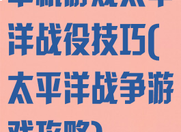 单机游戏太平洋战役技巧(太平洋战争游戏攻略)