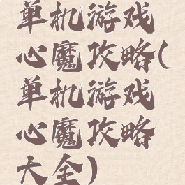 单机游戏心魔攻略(单机游戏心魔攻略大全)