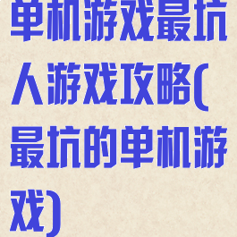 单机游戏最坑人游戏攻略(最坑的单机游戏)