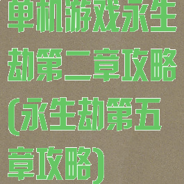 单机游戏永生劫第二章攻略(永生劫第五章攻略)