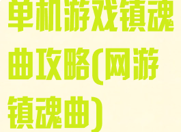 单机游戏镇魂曲攻略(网游镇魂曲)