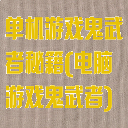 单机游戏鬼武者秘籍(电脑游戏鬼武者)