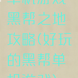 单机游戏黑帮之地攻略(好玩的黑帮单机游戏)