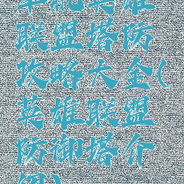 单机英雄联盟塔防攻略大全(英雄联盟防御塔介绍)