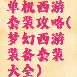单机西游套装攻略(梦幻西游装备套装大全)
