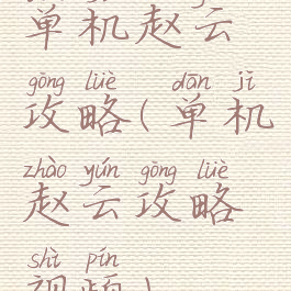 单机赵云攻略(单机赵云攻略视频)