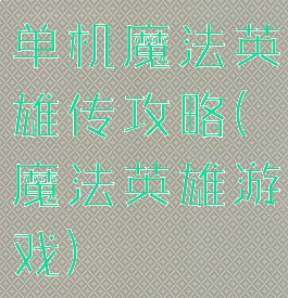 单机魔法英雄传攻略(魔法英雄游戏)